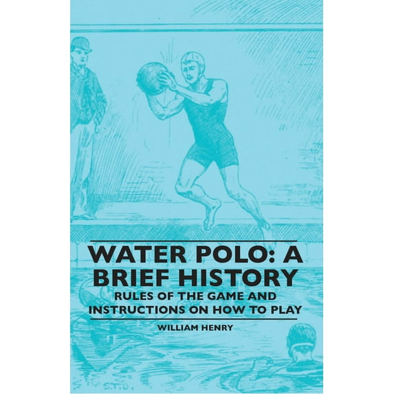 Water Polo: A Brief History, Rules of the Game and Instructions on How to Play, (Paperback)