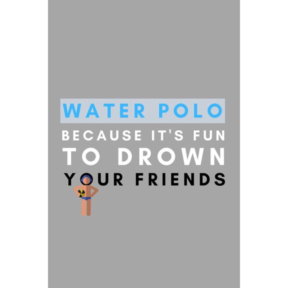 Water Polo Because It's Fun To Drown Your Friends: Funny Water Polo Gift Idea For Coach Training Tournament Scouting (Paperback)