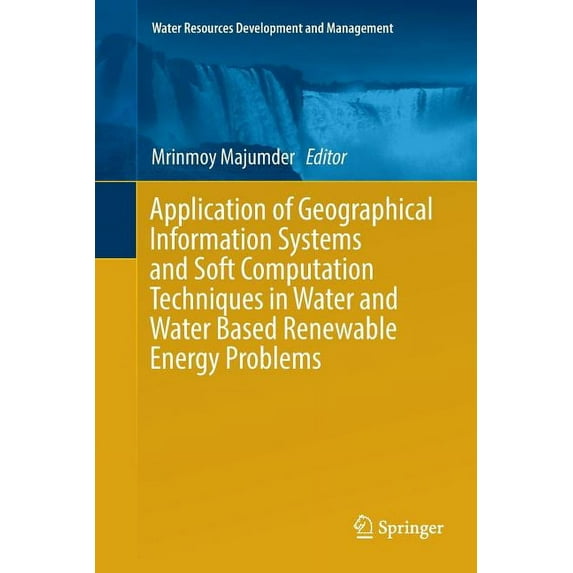 Water Resources Development and Manageme Application of Geographical Information Systems and Soft Computation Techniques in Water and Water Based Renewable Energ, (Paperback)