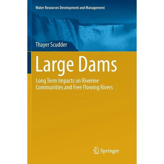Water Resources Development and Manageme Large Dams: Long Term Impacts on Riverine Communities and Free Flowing Rivers, (Paperback)
