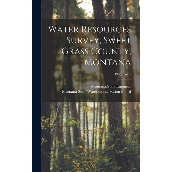 Water Resources Survey, Sweet Grass County, Montana; 1950 Part 1, (Hardcover)