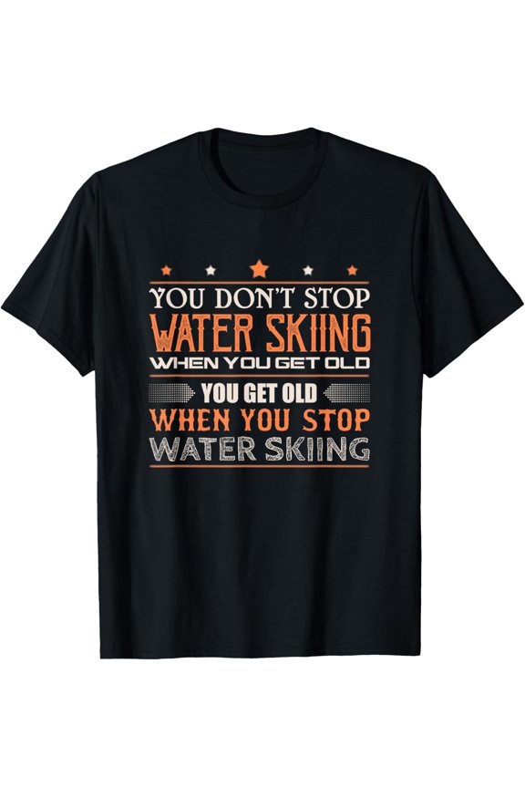 Water Skier You Dont Stop Water Skiing When You Get Old T-Shirt