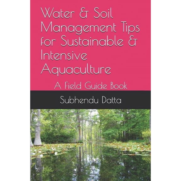 Water & Soil Management Tips for Sustainable & Intensive Aquaculture: A Field Guide Book, (Paperback)