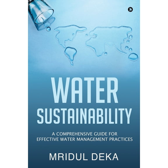 Water Sustainability: A Comprehensive Guide for Effective Water Management Practices (Paperback)