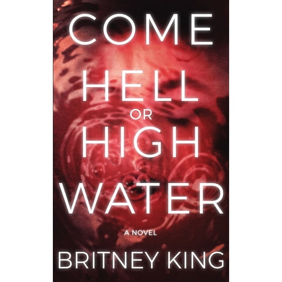Water Trilogy Come Hell Or High Water: A Psychological Thriller, Book 3, (Paperback)