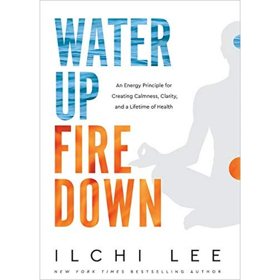 Pre-Owned Water Up Fire Down: An Energy Principle for Creating Calmness, Clarity, and a Lifetime of Health (Paperback) 1947502190 9781947502192