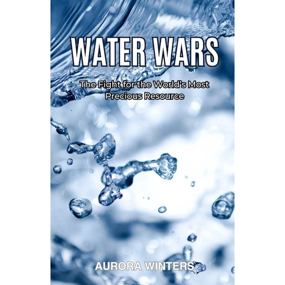 Water Wars: The Fight for the World's Most Precious Resource, (Paperback)