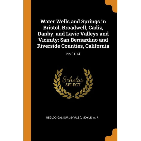 Water Wells and Springs in Bristol, Broadwell, Cadiz, Danby, and Lavic Valleys and Vicinity : San Bernardino and Riverside Counties, California: No.91-14 (Paperback)