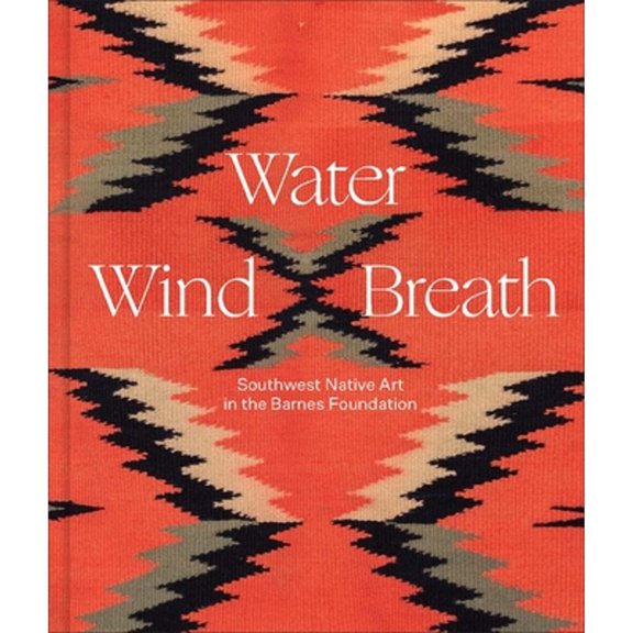 Pre-Owned Water, Wind, Breath: Southwest Native Art in the Barnes Foundation Hardcover
