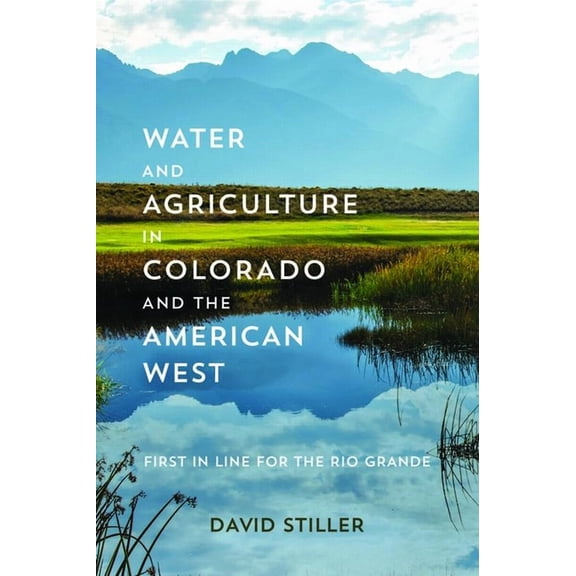 Water and Agriculture in Colorado and the American West : First in Line for the Rio Grande (Paperback)