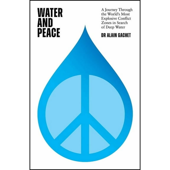 Water and Peace: A journey through the world's most explosive conflict zones in search of deep water