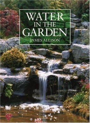 Pre-Owned Water in the Garden: A Complete Guide to Design and Installation of Ponds, Fountains, Streams, Waterfalls Hardcover James Allison