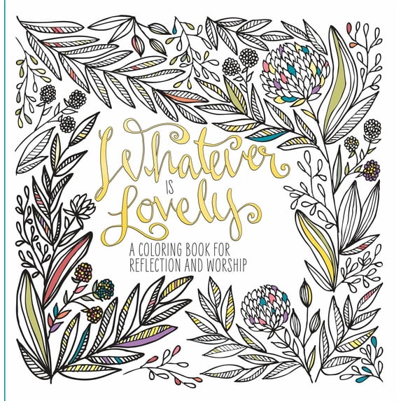 Whatever Is Lovely: A Coloring Book for Reflection and Worship, 96 pages (Paperback)