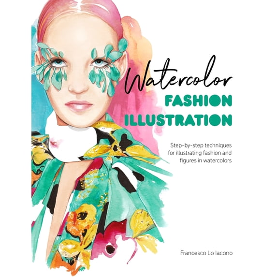 Watercolor Fashion Illustration: Step-By-Step Techniques for Illustrating Fashion and Figures in Watercolors, (Paperback)