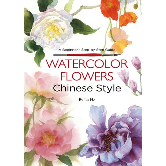 Watercolor Flowers Chinese Style: A Beginner's Step-By-Step Guide, (Paperback)