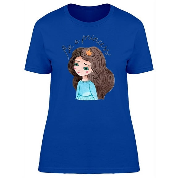 Watercolor Girl, Be A Princess T-Shirt Women -Image by Shutterstock, Female Small