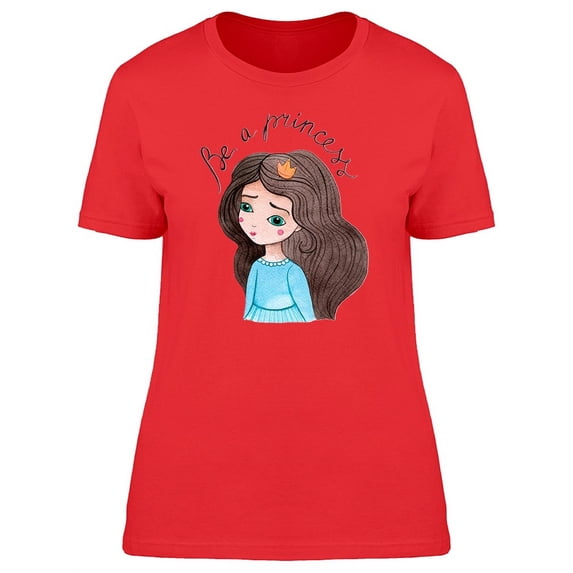 Watercolor Girl, Be A Princess T-Shirt Women -Image by Shutterstock, Female x-Large