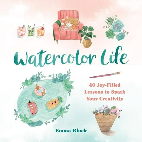 Watercolor Life: 40 Joy-Filled Lessons to Spark Your Creativity, (Hardcover)