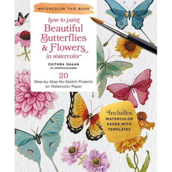 Watercolor This Book How to Paint Beautiful Butterflies and Flowers in Watercolor: 20 Step-By-Step No-Sketch Projects on Watercolor Paper, (Paperback)