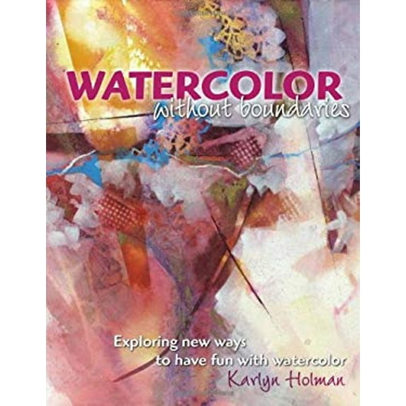 Pre-Owned Watercolor Without Boundaries: Exploring New Ways to Have Fun With Watercolor (Hardcover) 0979221870 9780979221873
