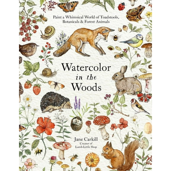 Watercolor in the Woods: Paint a Whimsical World of Forest Animals, Botanicals, Toadstools and More, (Paperback)
