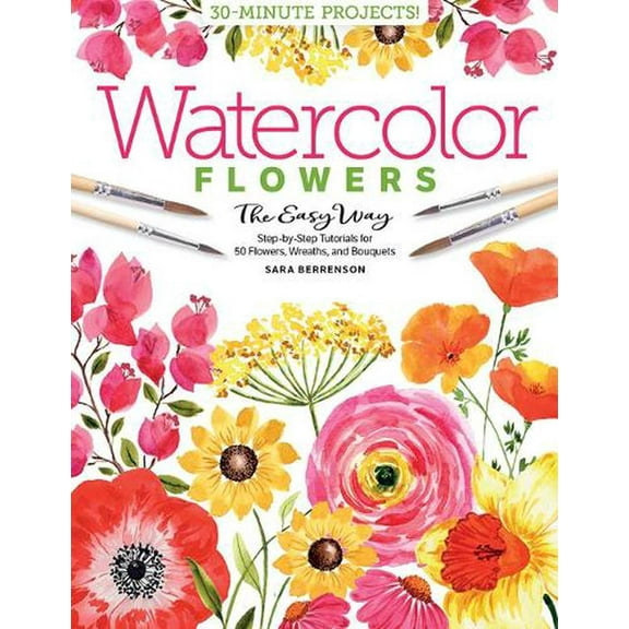 Watercolor the Easy Way: Watercolor the Easy Way Flowers: Step-By-Step Tutorials for 50 Flowers, Wreaths, and Bouquets (Paperback)