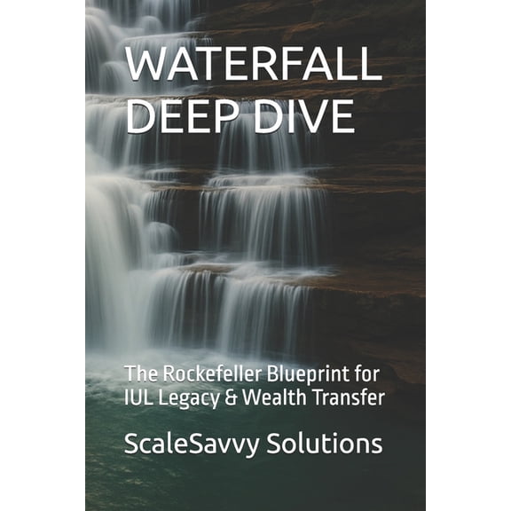 Waterfall Deep Dive: The Rockefeller Blueprint for IUL Legacy & Wealth Transfer, (Paperback)