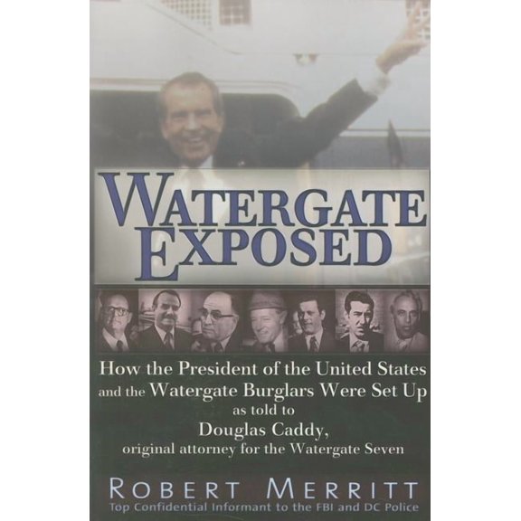 Watergate Exposed : How the President of the United States and the Watergate Burglars Were Set Up As Told to Douglas Caddy, Original Attorney for the Watergate Seven (Paperback)