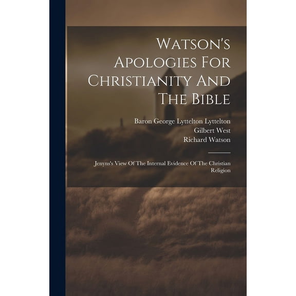 Watson's Apologies For Christianity And The Bible: Jenyns's View Of The Internal Evidence Of The Christian Religion, (Paperback)