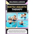 thumbnail image 1 of Watsu Aquatic Therapy: A Guide to Water-Based Healing for Mind, Body, and Spirit: Fundamentals to Advanced Practices, Customized Sessions, Rehabilitation Strategies, Mental Wellness Applications (Pape, 1 of 1