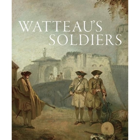 Pre-Owned Watteau's Soldiers: Scenes of Military Life in Eighteenth-Century France Paperback