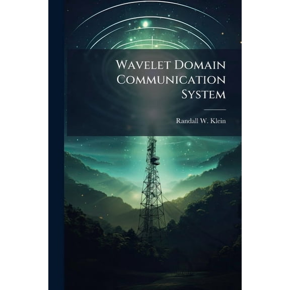 Wavelet Domain Communication System: Design, Model, Simulation, and Analysis, (Paperback)