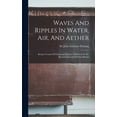 thumbnail image 1 of Waves And Ripples In Water, Air, And Aether: Being A Course Of Christmas Lectures Delivered At The Royal Institution Of Great Britain (Hardcover), 1 of 1