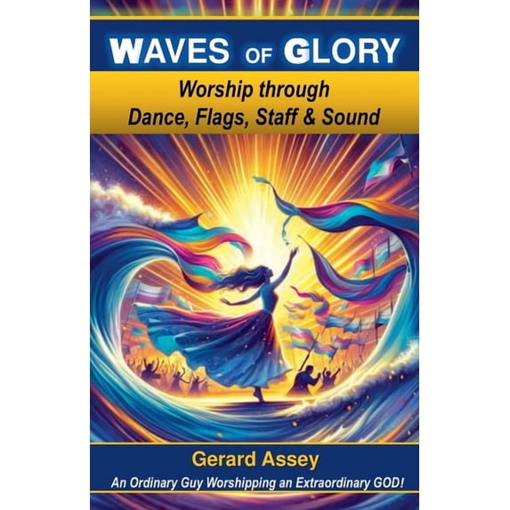 Waves of Glory Worship through Dance, Flags, Staff & Sound, (Paperback)