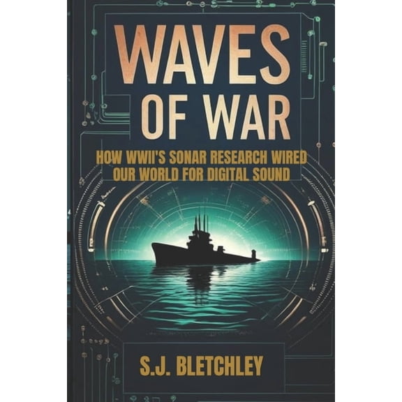 Wired for Victory: How WWII Sparked the  Waves of War: How WWII's Sonar Research Wired Our World for Digital Sound, (Paperback)