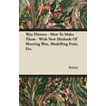 thumbnail image 1 of Wax Flowers - How To Make Them - With New Methods Of Sheeting Wax, Modelling Fruit, Etc. (Paperback), 1 of 1