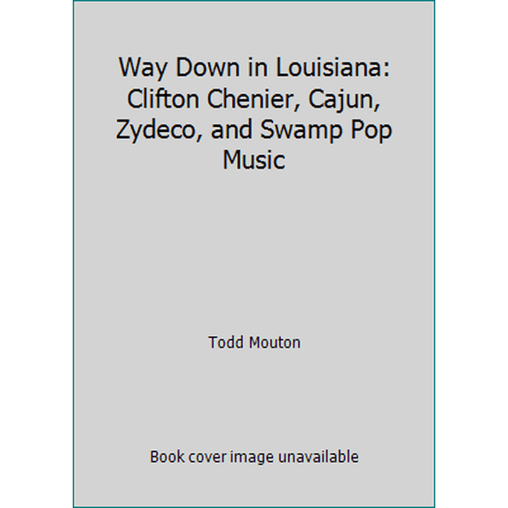 Pre-Owned Way Down in Louisiana: Clifton Chenier, Cajun, Zydeco, and Swamp Pop Music (Hardcover) 1935754734 9781935754732
