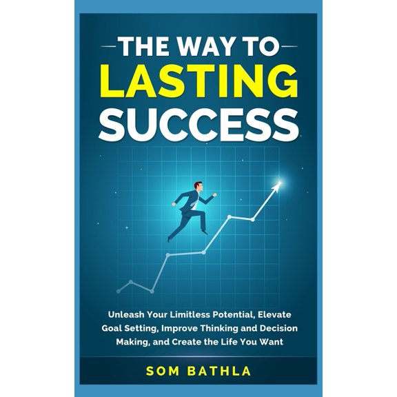 The Way to Lasting Success: Unleash Your Limitless Potential, Elevate Goal Setting, Improve Thinking and Decision Making, (Paperback)