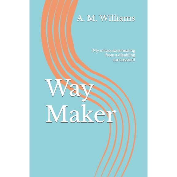 Way Maker: (My miraculous healing from a disabling concussion), (Paperback)