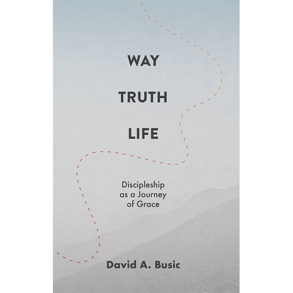 Way, Truth, Life: Discipleship as a Journey of Grace, (Paperback)
