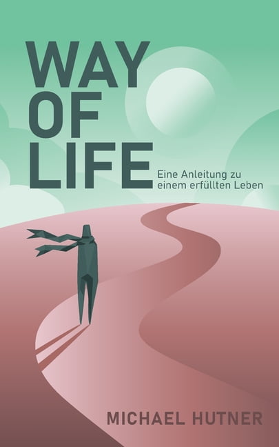 Way of Life: Eine Anleitung zu einem erfÃ¼llten Leben, (Paperback)