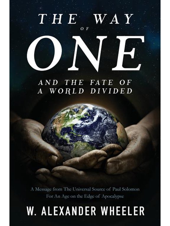 The Way of One and The Fate of a World Divided: A Message from The Universal Source of Paul Solomon For An Age on the Ed, (Paperback)