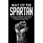 Way of The Spartan Life Lessons To Strengthen Your Character, Build Mental Toughness, Mindset, Self Discipline & A Heal, Hardcover