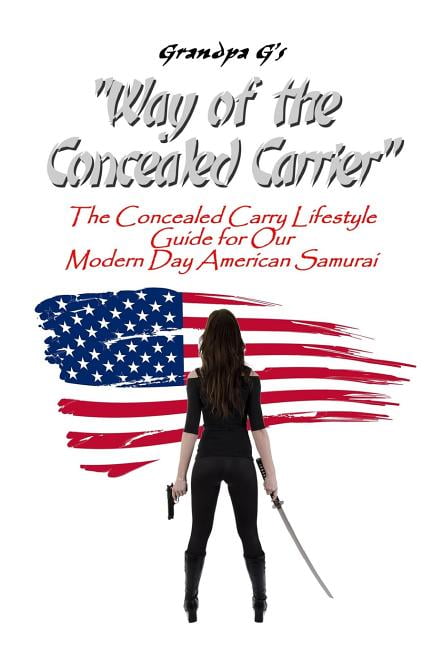 Way of the Concealed Carrier (Paperback): The Concealed Carry Lifestyle Guide for Our Modern Day American Samurai (Paperback)