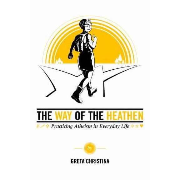 Pre-Owned The Way of the Heathen: Practicing Atheism in Everyday Life (Paperback) by Greta Christina