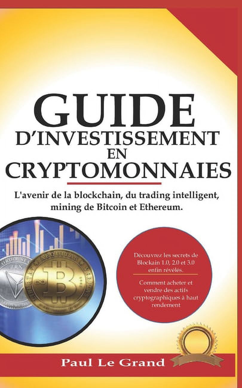 Guide D'investissement En Cryptomonnaies: L'avenir de la blockchain, du trading intelligent, mining de Bitcoin et Ethereum (Paperback)