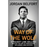 JORDAN BELFORT Way of the Wolf: Straight Line Selling: Master the Art of Persuasion, Influence, and Success, (Paperback)