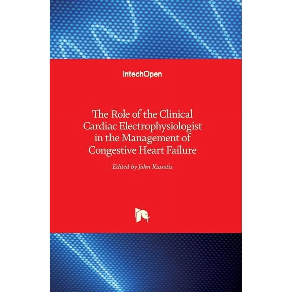 The Role of the Clinical Cardiac Electrophysiologist in the Management of Congestive Heart Failure Paperback 9535129473 9789535129479 Kassotis, John