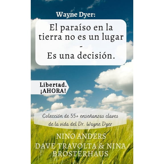 Wayne Dyer: El paraso en la tierra no es un lugar - Es una decisin.: Coleccin de 55+ enseanzas claves de la vida del Dr. Wayne Dyer (Paperback)