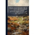 thumbnail image 1 of Ways And Means, Or, A Sale Of The L****s S*******l And T******l By R***l P**********n : Premising The Resolutions Which Sanctified So Irregular A Measure And Exhibiting The Merits, Price, And Destination Of The Several Lots With The Names Of The Purchasers (Paperback), 1 of 1